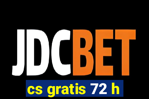 cs gratis 72 h